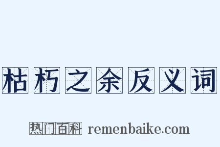 枯朽之余反义词是什么意思的图片